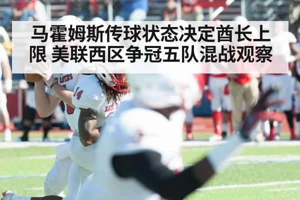 马霍姆斯传球状态决定酋长上限 美联西区争冠五队混战观察
